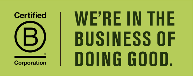 B Corp Certified: We're in the business of doing good.